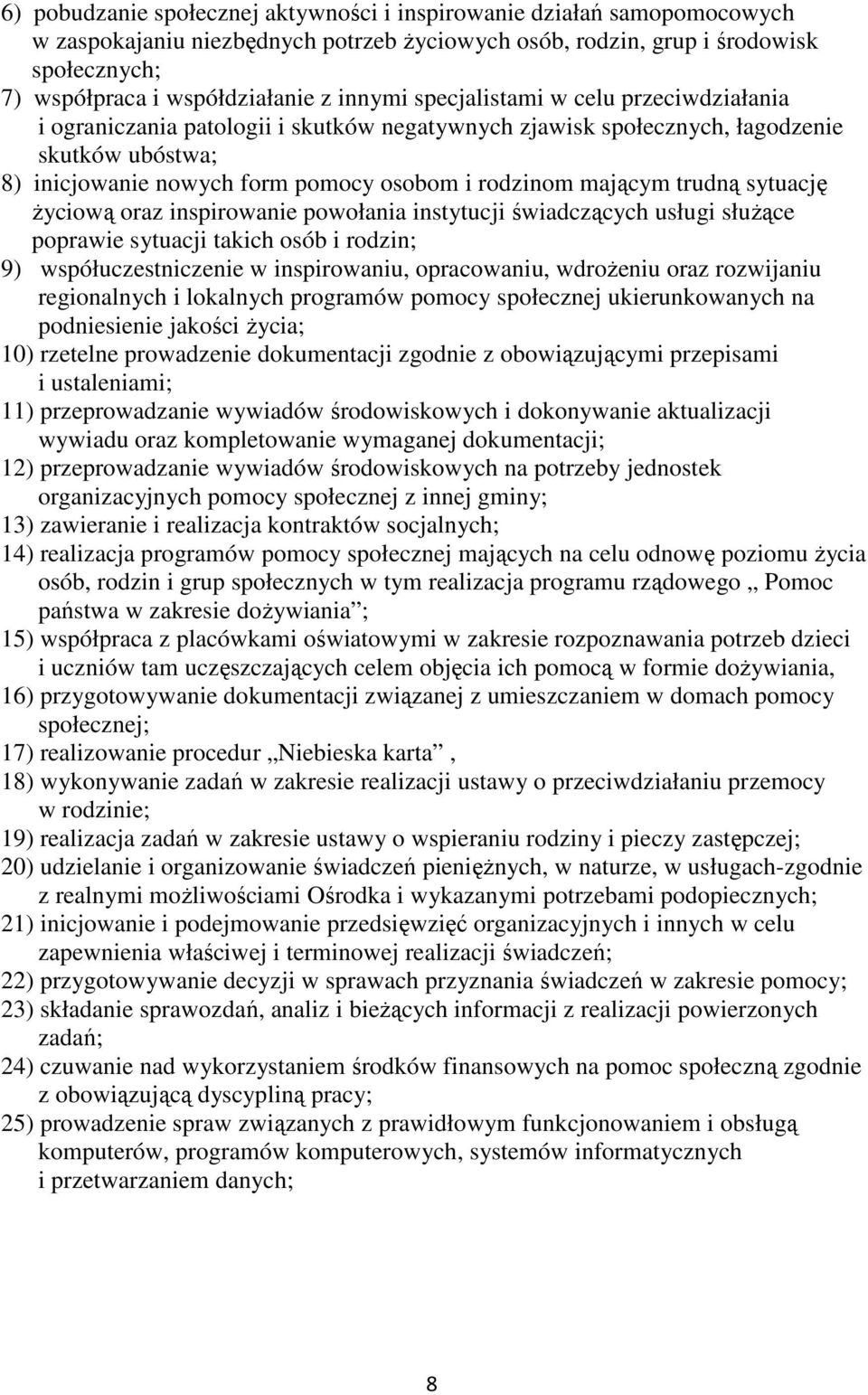 mającym trudną sytuację życiową oraz inspirowanie powołania instytucji świadczących usługi służące poprawie sytuacji takich osób i rodzin; 9) współuczestniczenie w inspirowaniu, opracowaniu,