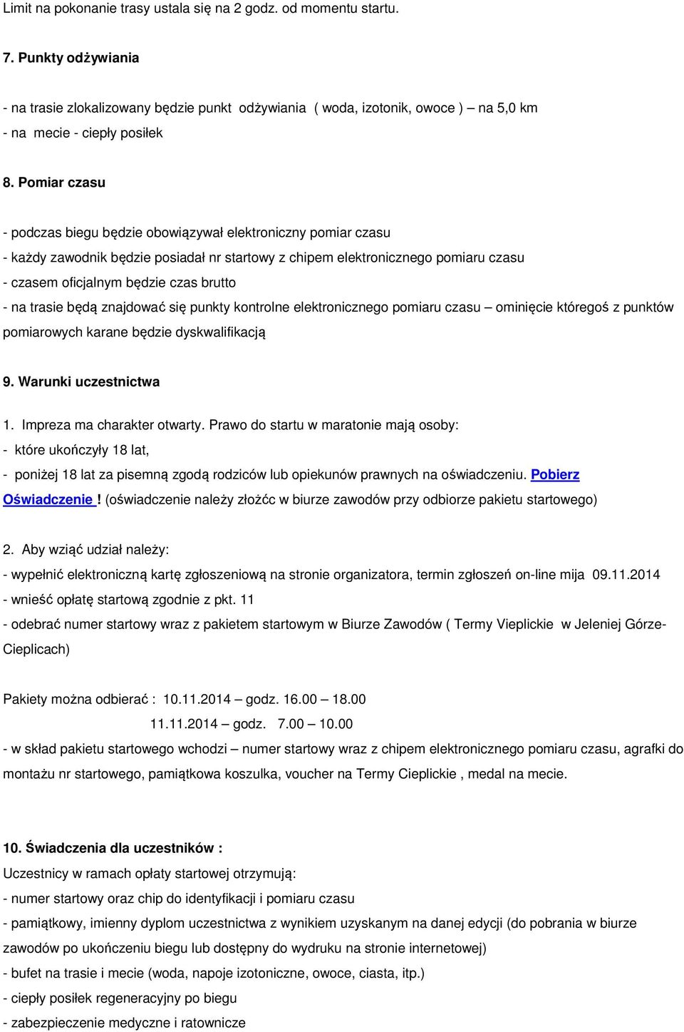 Pomiar czasu - podczas biegu będzie obowiązywał elektroniczny pomiar czasu - każdy zawodnik będzie posiadał nr startowy z chipem elektronicznego pomiaru czasu - czasem oficjalnym będzie czas brutto -