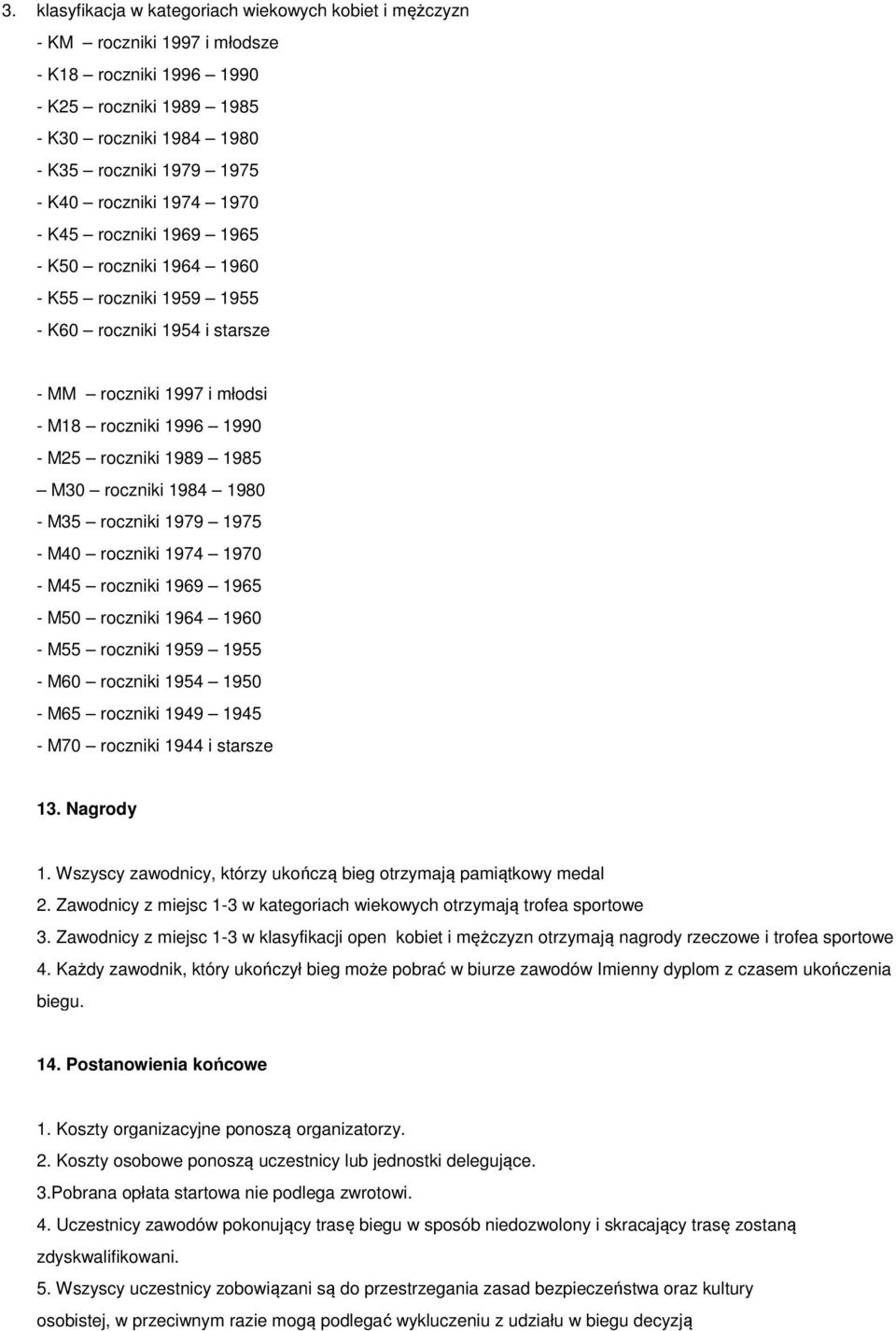 1985 M30 roczniki 1984 1980 - M35 roczniki 1979 1975 - M40 roczniki 1974 1970 - M45 roczniki 1969 1965 - M50 roczniki 1964 1960 - M55 roczniki 1959 1955 - M60 roczniki 1954 1950 - M65 roczniki 1949