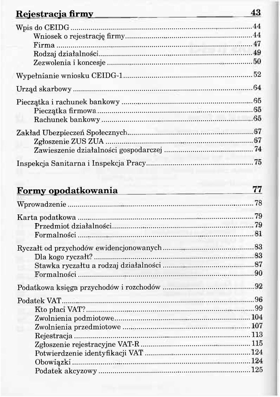 opodatkowania 77 Wprowadzenie 78 Karta podatkowa 79 Przedmiot działalności 79 Formalności 81 Ryczałt od przychodów ewidencjonowanych 83 Dla kogo ryczałt?