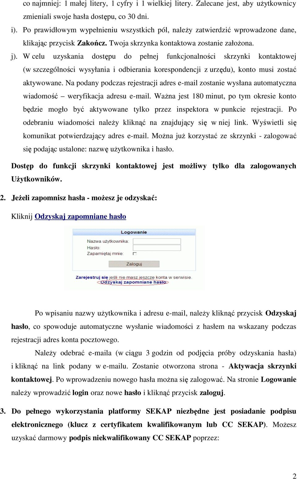 W celu uzyskania dostępu do pełnej funkcjonalności skrzynki kontaktowej (w szczególności wysyłania i odbierania korespondencji z urzędu), konto musi zostać aktywowane.