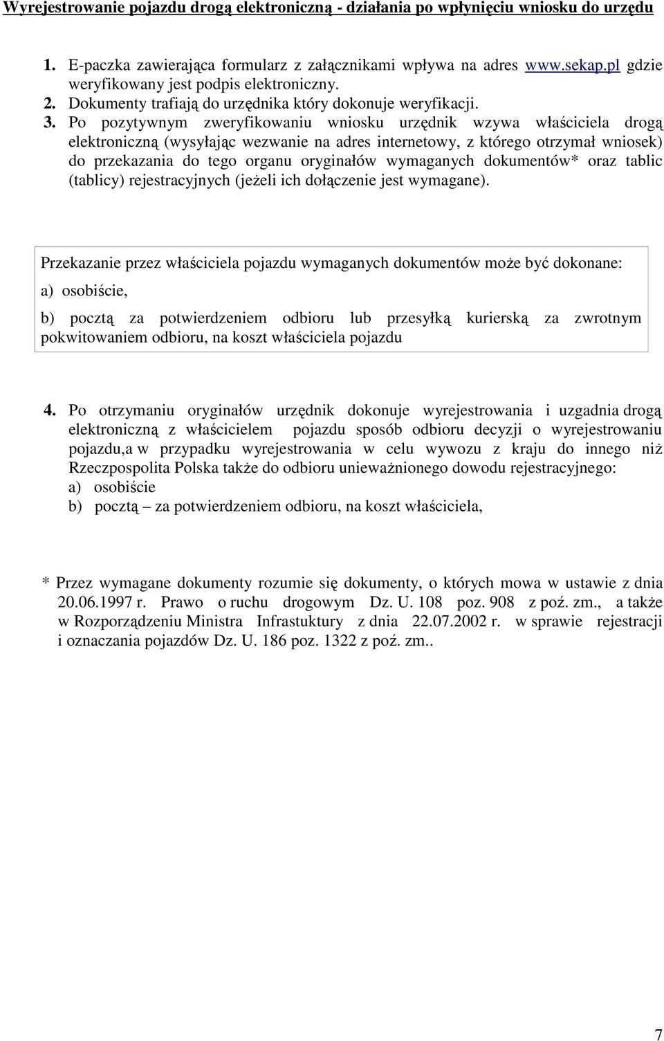 Po pozytywnym zweryfikowaniu wniosku urzędnik wzywa właściciela drogą elektroniczną (wysyłając wezwanie na adres internetowy, z którego otrzymał wniosek) do przekazania do tego organu oryginałów