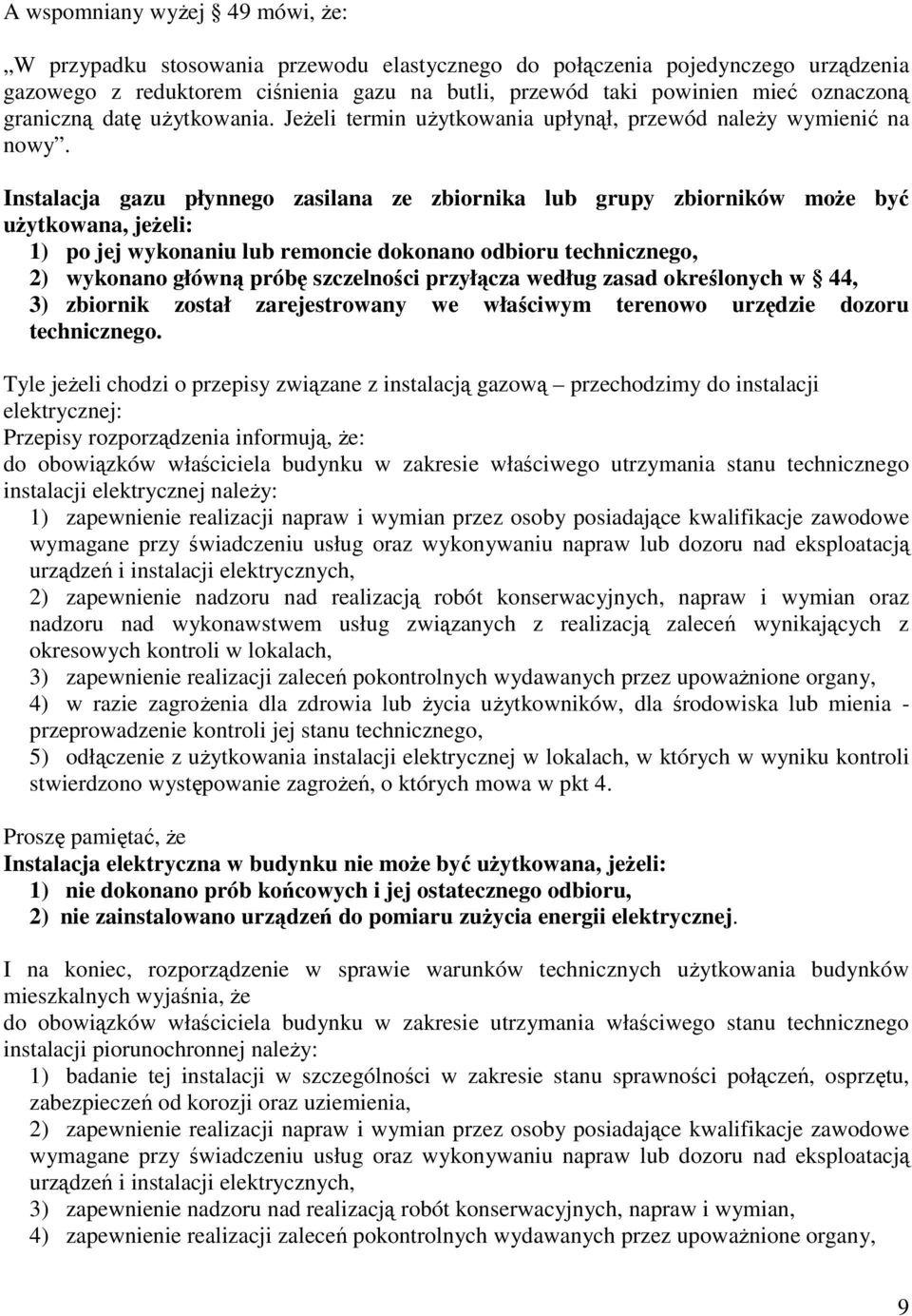 Instalacja gazu płynnego zasilana ze zbiornika lub grupy zbiorników moŝe być uŝytkowana, jeŝeli: 1) po jej wykonaniu lub remoncie dokonano odbioru technicznego, 2) wykonano główną próbę szczelności