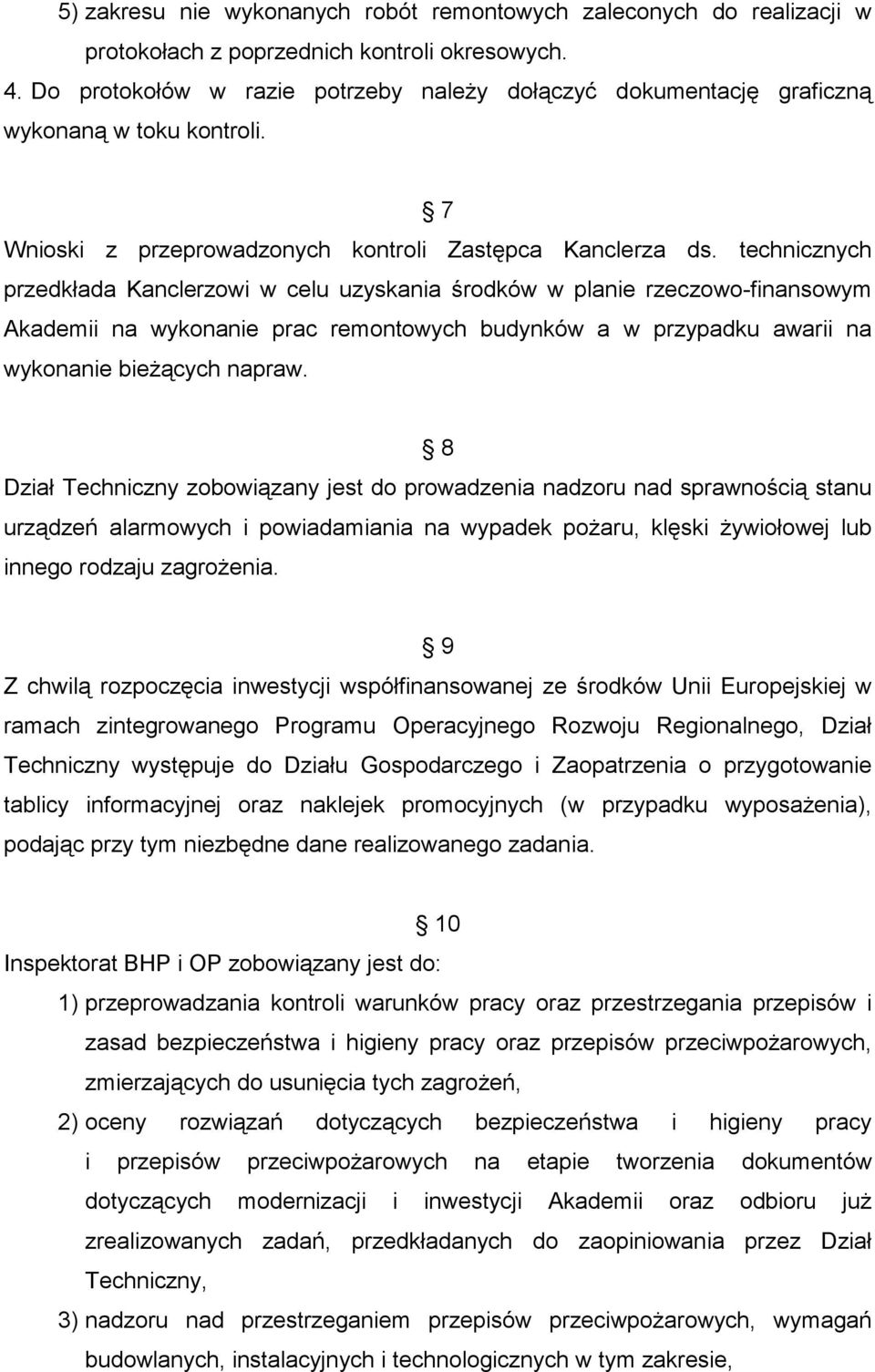 technicznych przedkłada Kanclerzowi w celu uzyskania środków w planie rzeczowo-finansowym Akademii na wykonanie prac remontowych budynków a w przypadku awarii na wykonanie bieŝących napraw.