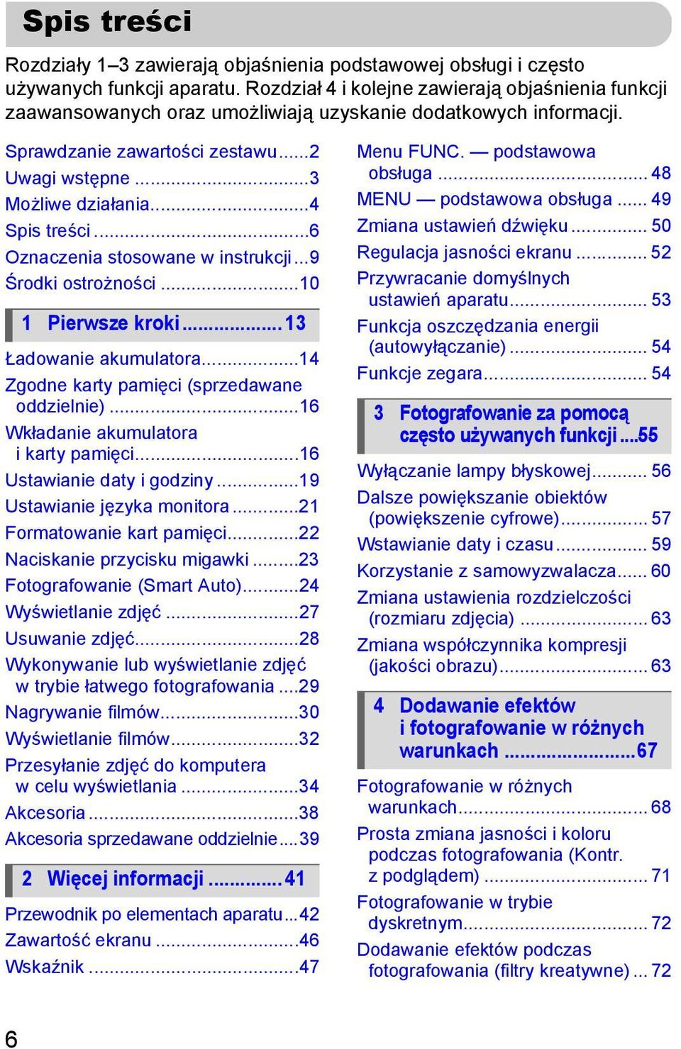 ..4 Spis treści...6 Oznaczenia stosowane w instrukcji...9 Środki ostrożności...10 1 Pierwsze kroki... 13 Ładowanie akumulatora...14 Zgodne karty pamięci (sprzedawane oddzielnie).