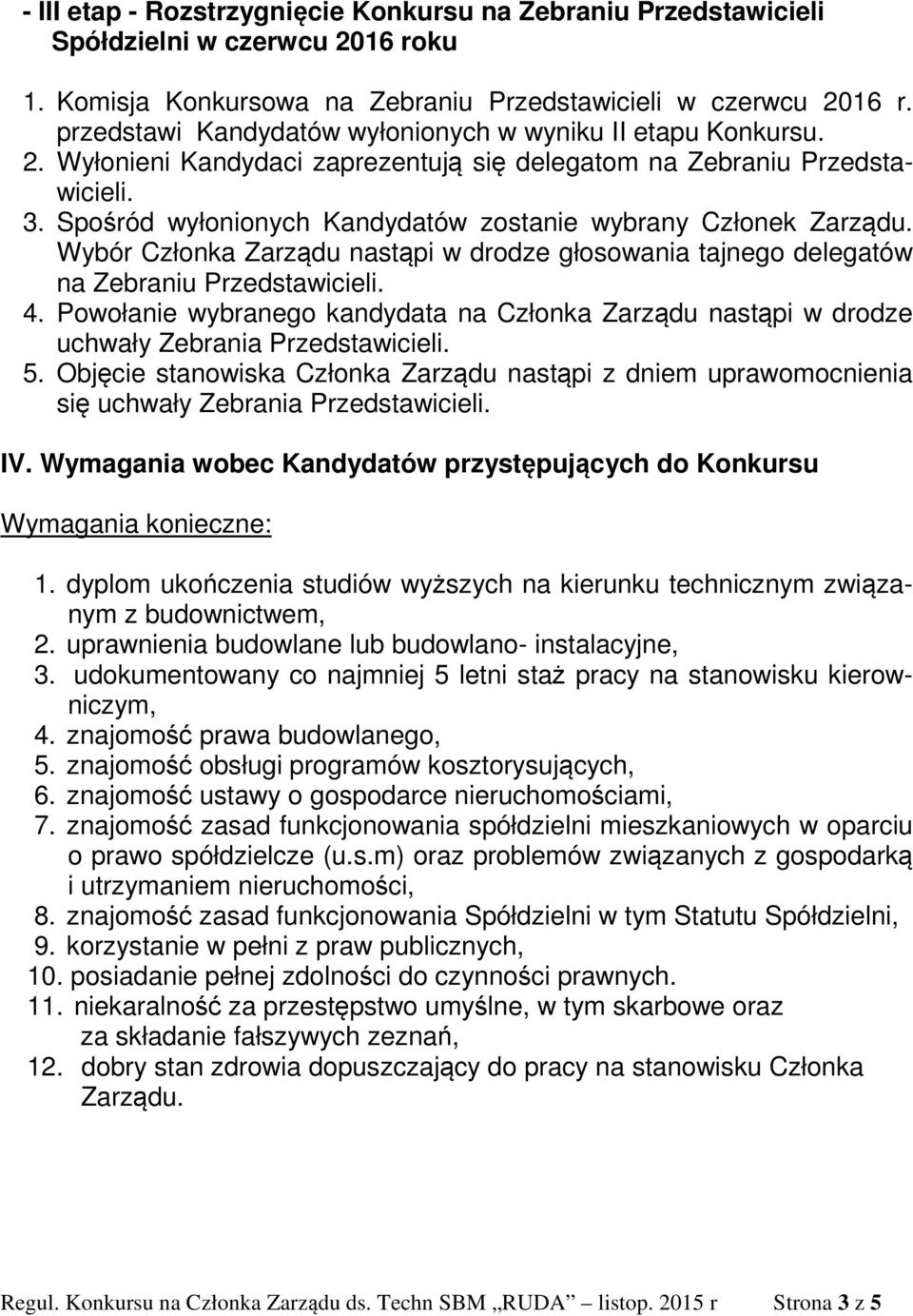 Spośród wyłonionych Kandydatów zostanie wybrany Członek Zarządu. Wybór Członka Zarządu nastąpi w drodze głosowania tajnego delegatów na Zebraniu Przedstawicieli. 4.