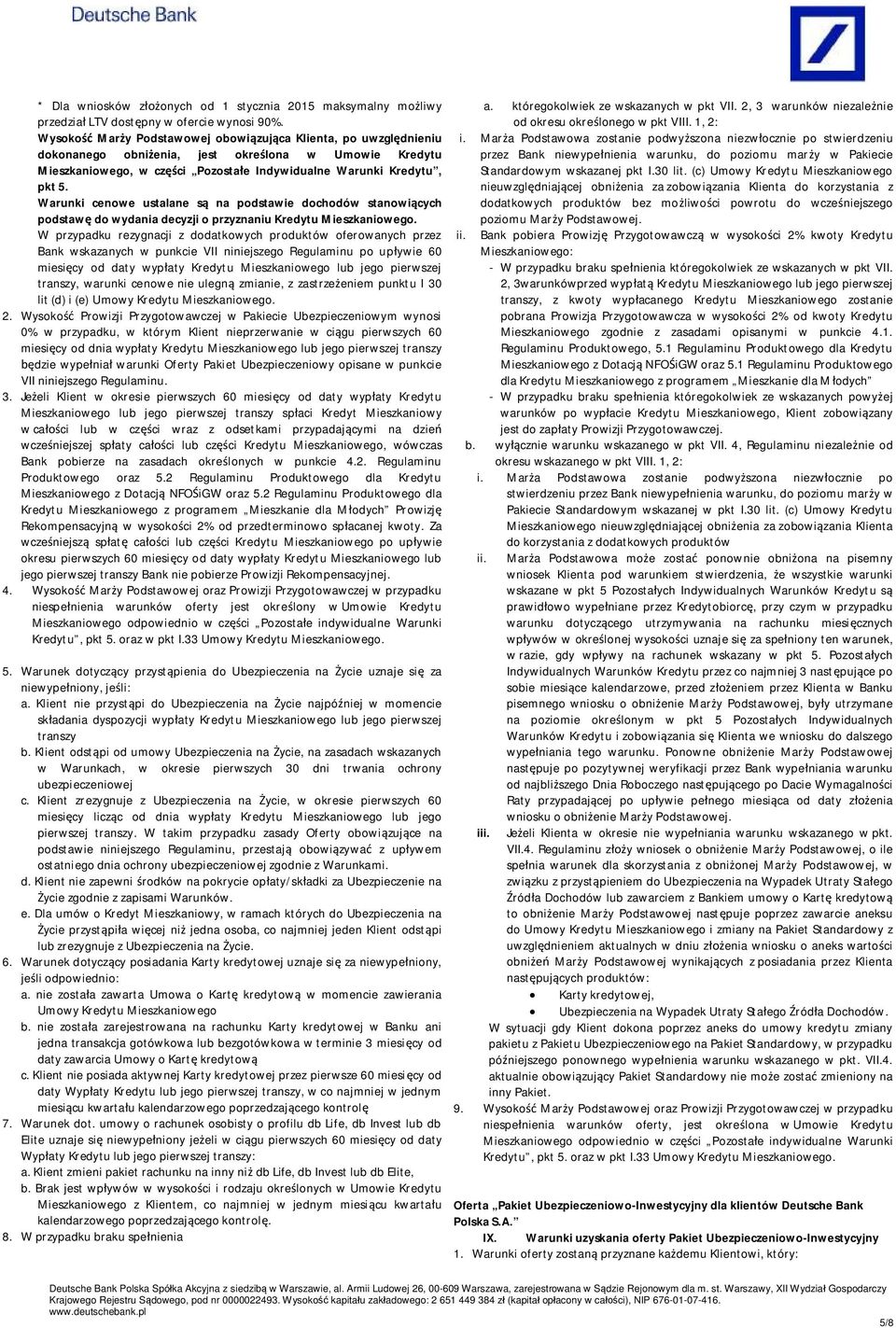 W przypadku rezygnacji z dodatkowych produktów oferowanych przez Bank wskazanych w punkcie VII niniejszego Regulaminu po up ywie 60 miesi cy od daty wyp aty Kredytu Mieszkaniowego lub jego pierwszej
