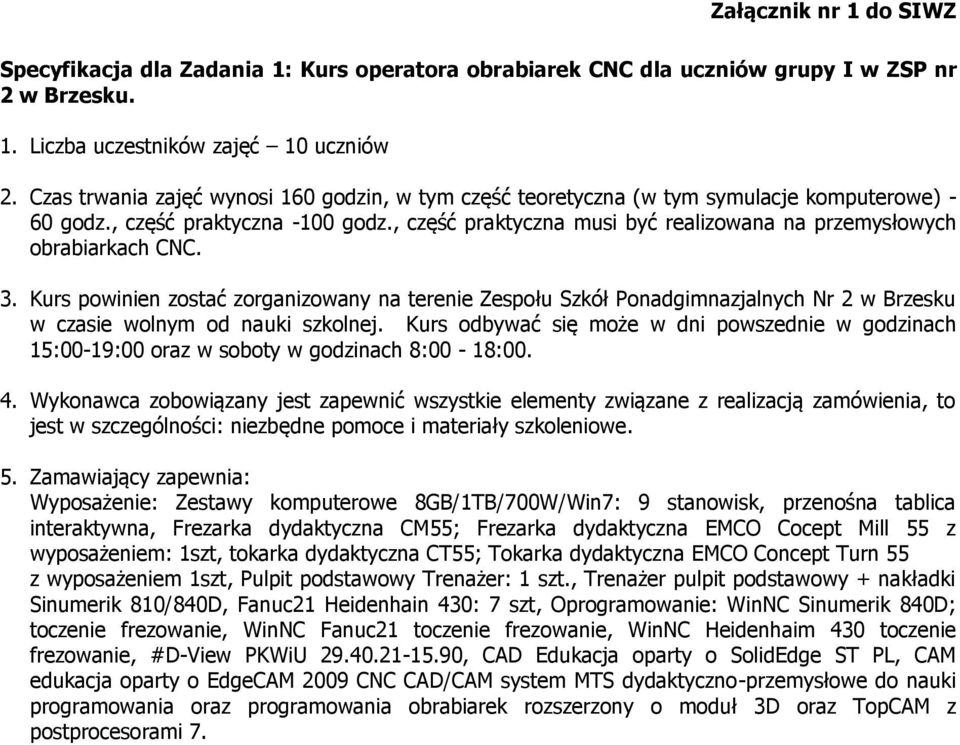 , część praktyczna musi być realizowana na przemysłowych obrabiarkach CNC. w czasie wolnym od nauki szkolnej.