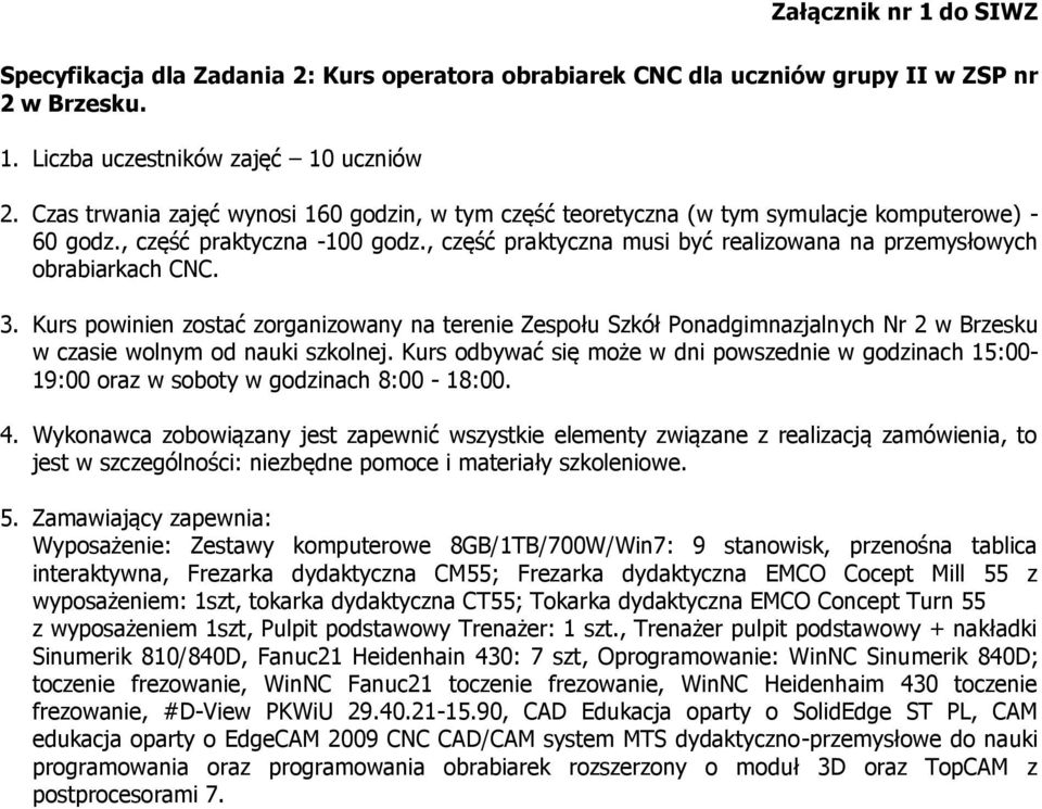 , część praktyczna musi być realizowana na przemysłowych obrabiarkach CNC. w czasie wolnym od nauki szkolnej.