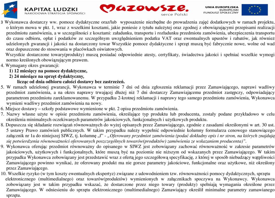 rozładunku przedmiotu zamówienia, ubezpieczenia transportu do czasu odbioru, opłat i podatków ze szczególnym uwzględnieniem podatku VAT oraz ewentualnych upustów i rabatów, jak również udzielonych