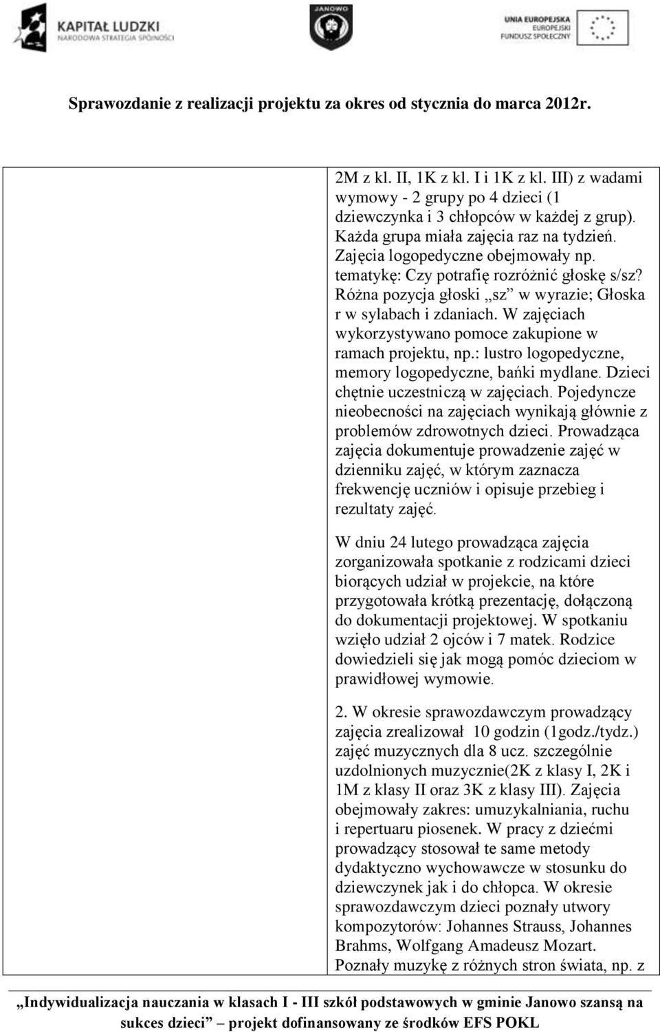 W zajęciach wykorzystywano pomoce zakupione w ramach projektu, np.: lustro logopedyczne, memory logopedyczne, bańki mydlane. Dzieci chętnie uczestniczą w zajęciach.