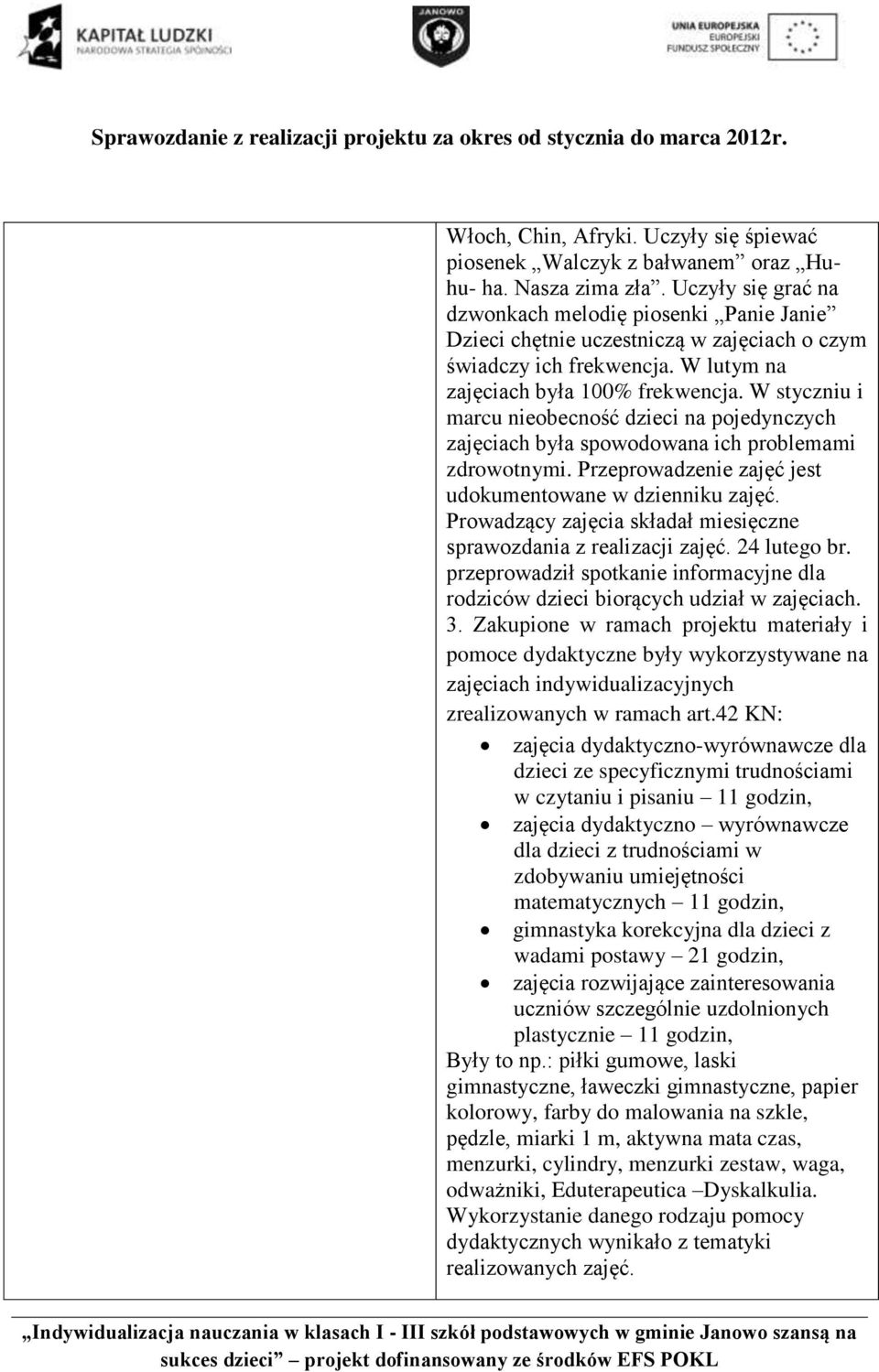 W styczniu i marcu nieobecność dzieci na pojedynczych zajęciach była spowodowana ich problemami zdrowotnymi. Przeprowadzenie zajęć jest udokumentowane w dzienniku zajęć.