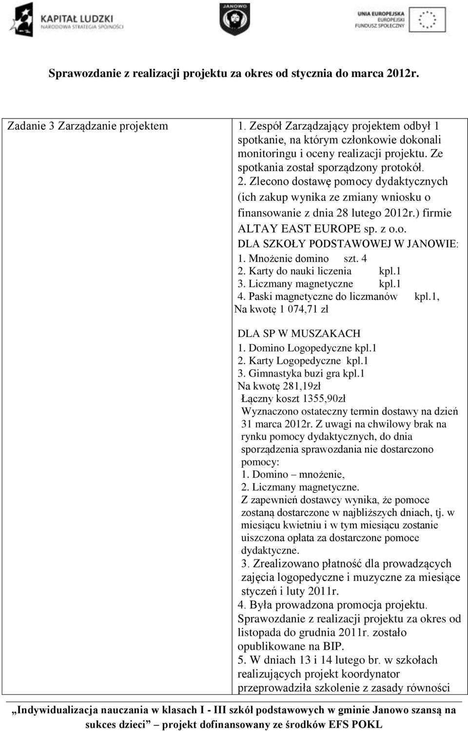 Mnożenie domino szt. 4 2. Karty do nauki liczenia kpl.1 3. Liczmany magnetyczne kpl.1 4. Paski magnetyczne do liczmanów kpl.1, Na kwotę 1 074,71 zł DLA SP W MUSZAKACH 1. Domino Logopedyczne kpl.1 2.