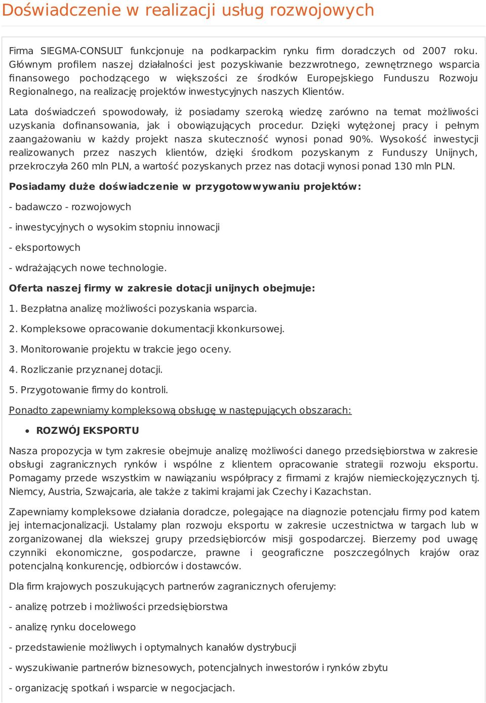 projektów inwestycyjnych naszych Klientów. Lata doświadczeń spowodowały, iż posiadamy szeroką wiedzę zarówno na temat możliwości uzyskania dofinansowania, jak i obowiązujących procedur.