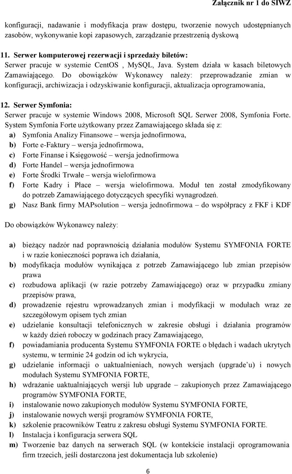 Do obowiązków Wykonawcy należy: przeprowadzanie zmian w konfiguracji, archiwizacja i odzyskiwanie konfiguracji, aktualizacja oprogramowania, 12.