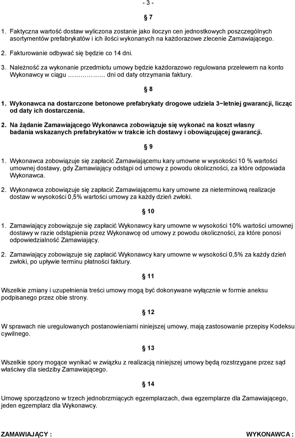 Wykonawca na dostarczone betonowe prefabrykaty drogowe udziela 3 letniej gwarancji, licząc od daty ich dostarczenia. 2.