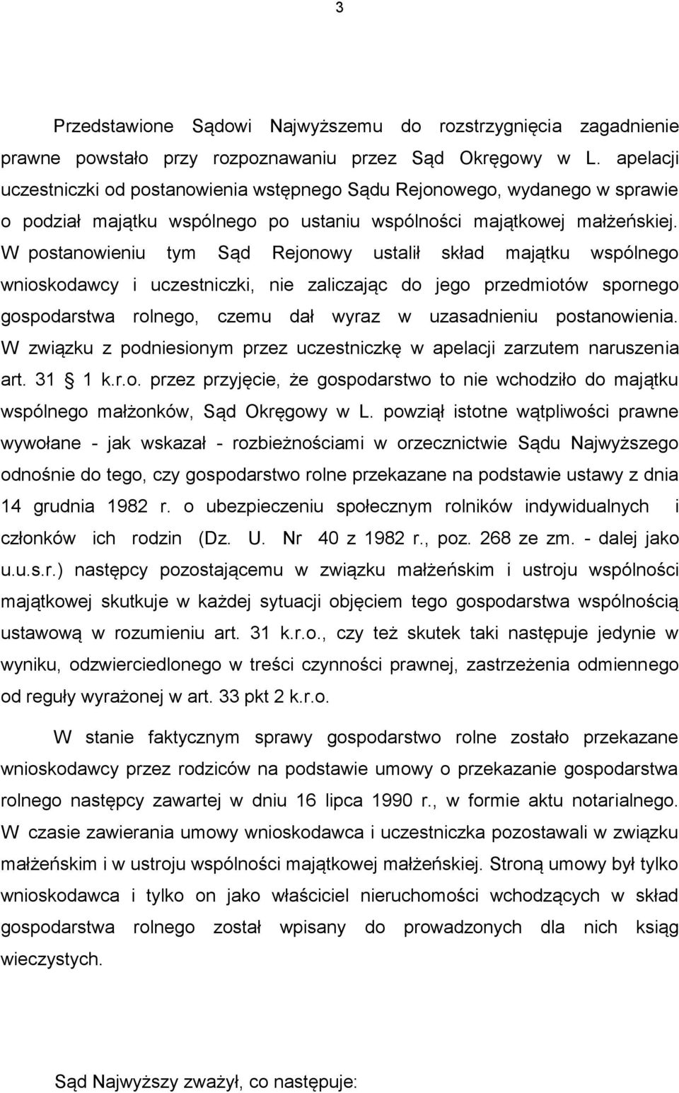 W postanowieniu tym Sąd Rejonowy ustalił skład majątku wspólnego wnioskodawcy i uczestniczki, nie zaliczając do jego przedmiotów spornego gospodarstwa rolnego, czemu dał wyraz w uzasadnieniu