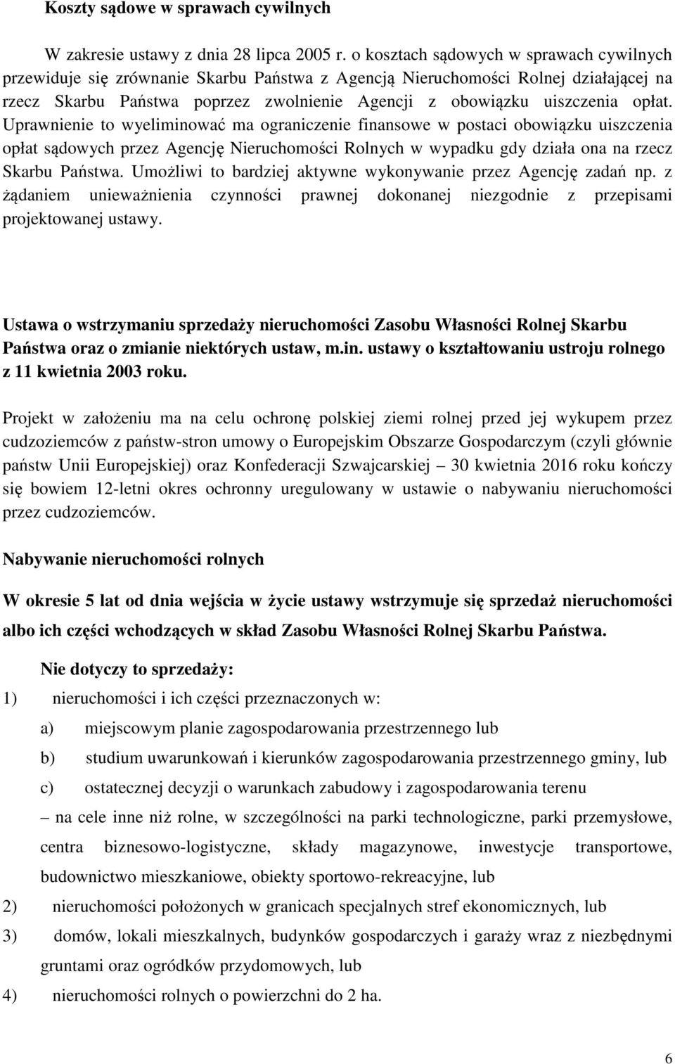 opłat. Uprawnienie to wyeliminować ma ograniczenie finansowe w postaci obowiązku uiszczenia opłat sądowych przez Agencję Nieruchomości Rolnych w wypadku gdy działa ona na rzecz Skarbu Państwa.