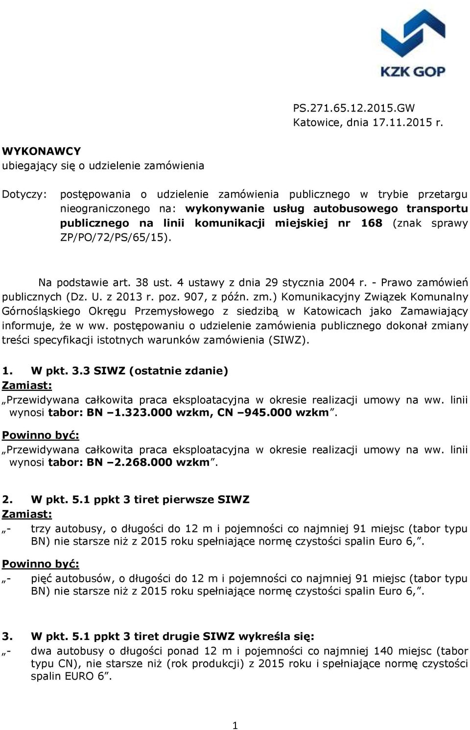 publicznego na linii komunikacji miejskiej nr 168 (znak sprawy ZP/PO/72/PS/65/15). Na podstawie art. 38 ust. 4 ustawy z dnia 29 stycznia 2004 r. - Prawo zamówień publicznych (Dz. U. z 2013 r. poz.