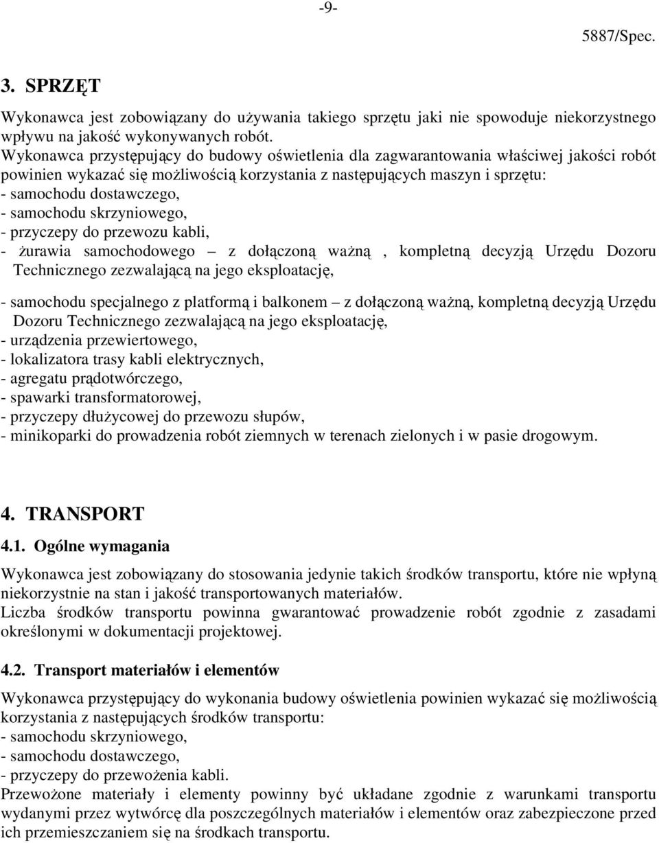 samochodu skrzyniowego, - przyczepy do przewozu kabli, - żurawia samochodowego z dołączoną ważną, kompletną decyzją Urzędu Dozoru Technicznego zezwalającą na jego eksploatację, - samochodu