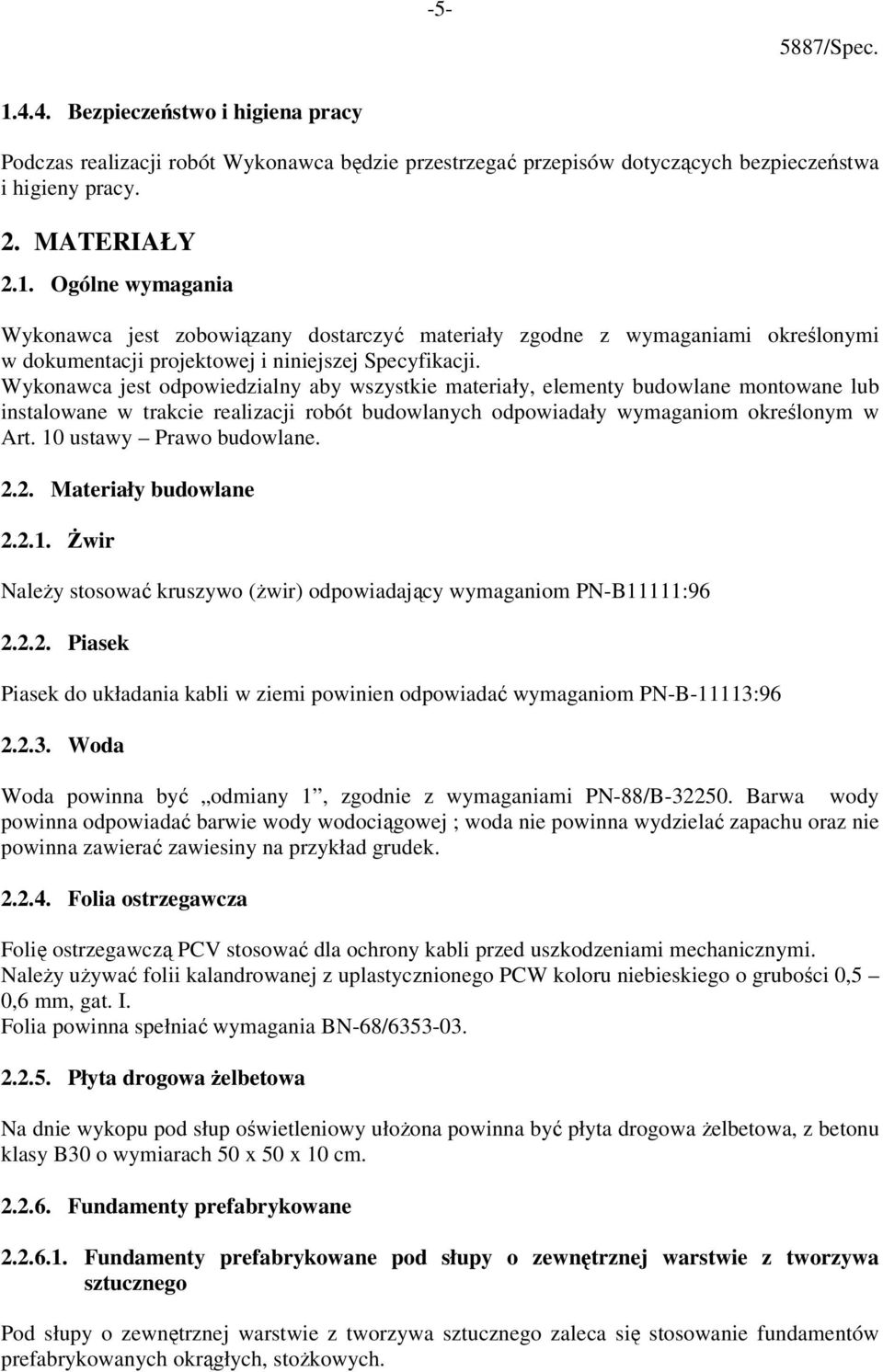 10 ustawy Prawo budowlane. 2.2. Materiały budowlane 2.2.1. Żwir Należy stosować kruszywo (żwir) odpowiadający wymaganiom PN-B11111:96 2.2.2. Piasek Piasek do układania kabli w ziemi powinien odpowiadać wymaganiom PN-B-11113:96 2.
