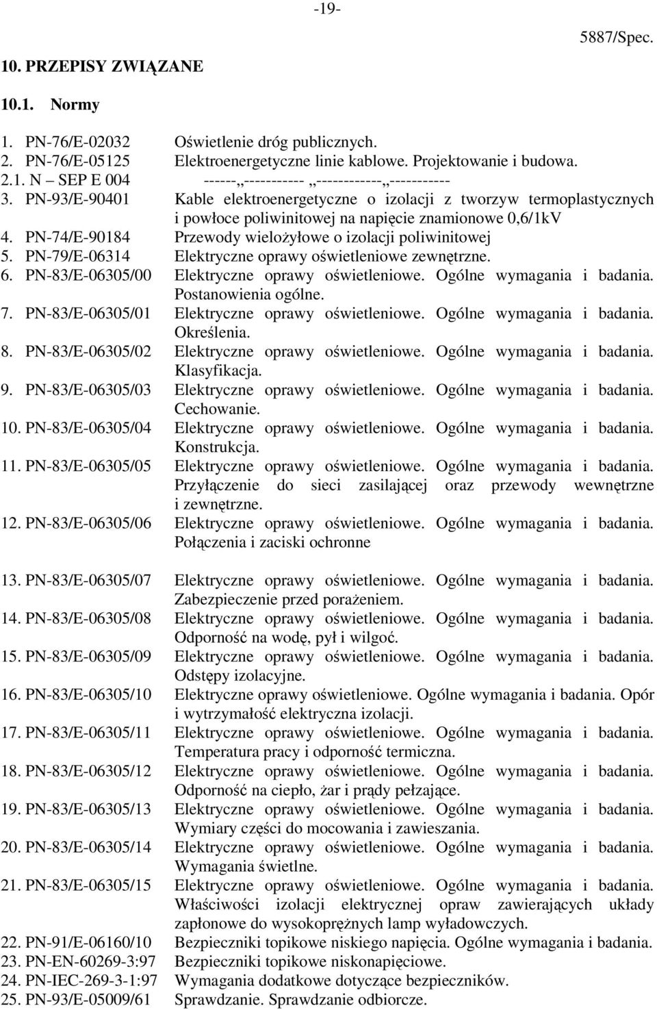 PN-79/E-06314 Elektryczne oprawy oświetleniowe zewnętrzne. 6. PN-83/E-06305/00 Elektryczne oprawy oświetleniowe. Ogólne wymagania i badania. Postanowienia ogólne. 7.