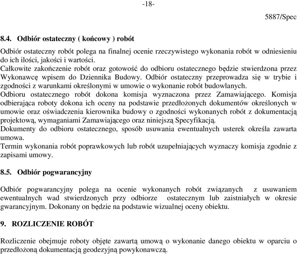 Odbiór ostateczny przeprowadza się w trybie i zgodności z warunkami określonymi w umowie o wykonanie robót budowlanych. Odbioru ostatecznego robót dokona komisja wyznaczona przez Zamawiającego.