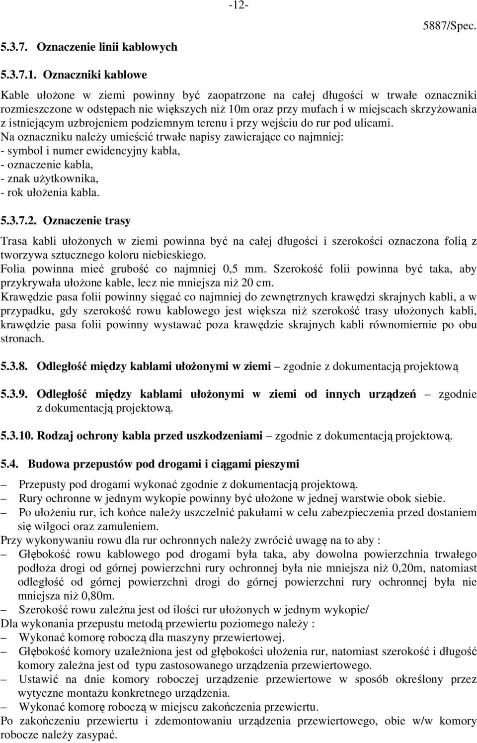 Oznaczniki kablowe Kable ułożone w ziemi powinny być zaopatrzone na całej długości w trwałe oznaczniki rozmieszczone w odstępach nie większych niż 10m oraz przy mufach i w miejscach skrzyżowania z