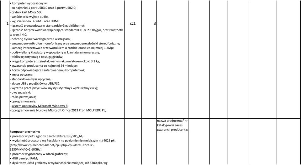 0; - ochronę dysku twardego przed wstrząsami; - wewnętrzny mikrofon monofoniczny oraz wewnętrzne głośniki stereofoniczne; - kamerę internetowa z przetwornikiem o rozdzielczości co najmniej 1.