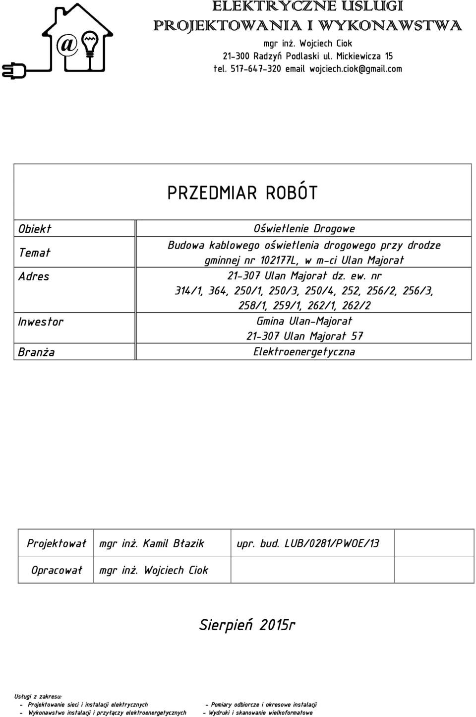 nr 314/1, 364, 250/1, 250/3, 250/4, 252, 256/2, 256/3, 258/1, 259/1, 262/1, 262/2 Inwestor Gmina Ulan-Majorat 21-307 Ulan Majorat 57 Branża Elektroenergetyczna Projektował mgr inż.