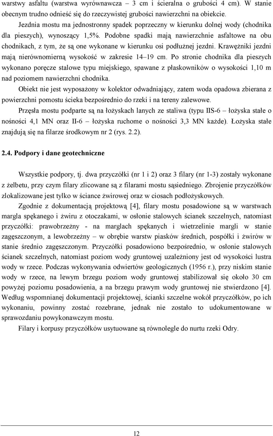Podobne spadki maj0 nawierzchnie asfaltowe na obu chodnikach, z tym, )e s0 one wykonane w kierunku osi pod+u)nej jezdni. Kraw&)niki jezdni maj0 nierównomiern0 wysokohk w zakresie 14 19 cm.