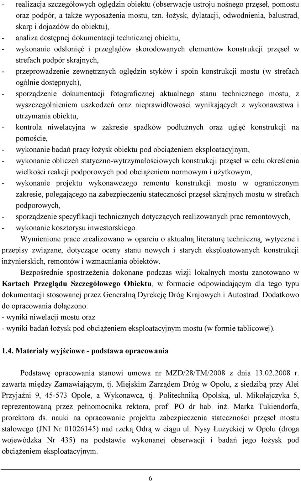 prz&se+ w strefach podpór skrajnych, - przeprowadzenie zewn&trznych ogl&dzin styków i spoin konstrukcji mostu (w strefach ogólnie dost&pnych), - sporz0dzenie dokumentacji fotograficznej aktualnego