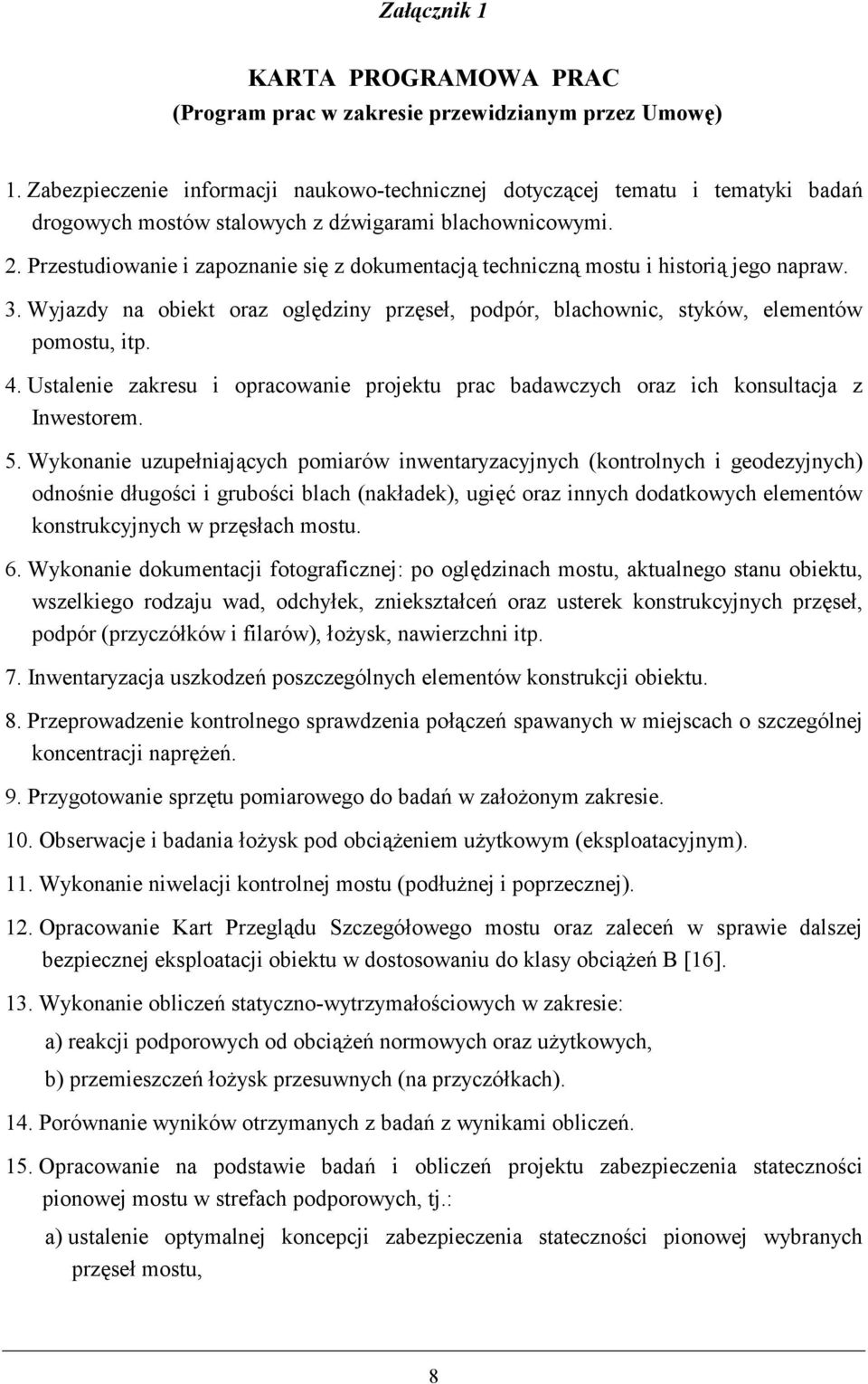 Przestudiowanie i zapoznanie si& z dokumentacj0 techniczn0 mostu i histori0 jego napraw. 3. Wyjazdy na obiekt oraz ogl&dziny prz&se+, podpór, blachownic, styków, elementów pomostu, itp. 4.