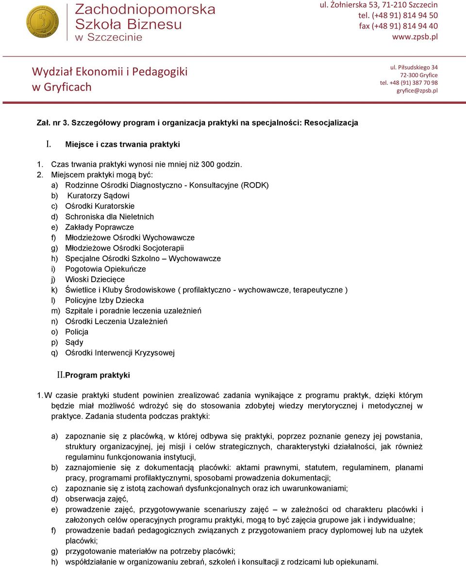Ośrodki Wychowawcze g) Młodzieżowe Ośrodki Socjoterapii h) Specjalne Ośrodki Szkolno Wychowawcze i) Pogotowia Opiekuńcze j) Wioski Dziecięce k) Świetlice i Kluby Środowiskowe ( profilaktyczno -