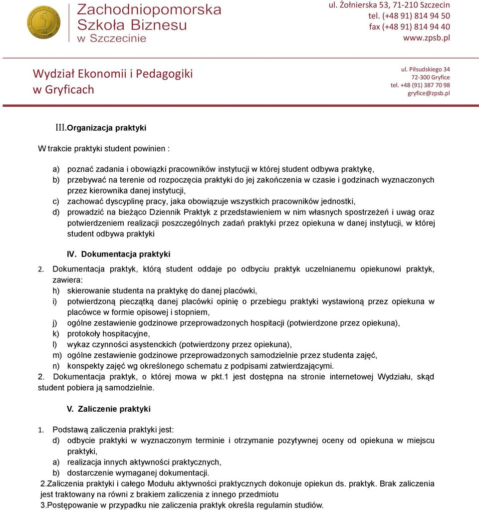 Dziennik Praktyk z przedstawieniem w nim własnych spostrzeżeń i uwag oraz potwierdzeniem realizacji poszczególnych zadań praktyki przez opiekuna w danej instytucji, w której student odbywa praktyki