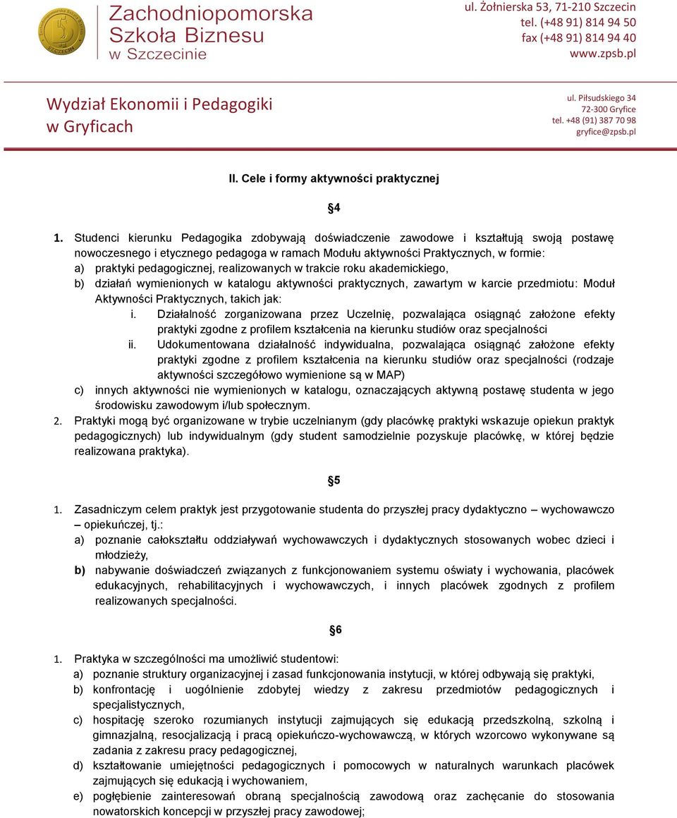 pedagogicznej, realizowanych w trakcie roku akademickiego, b) działań wymienionych w katalogu aktywności praktycznych, zawartym w karcie przedmiotu: Moduł Aktywności Praktycznych, takich jak: i.