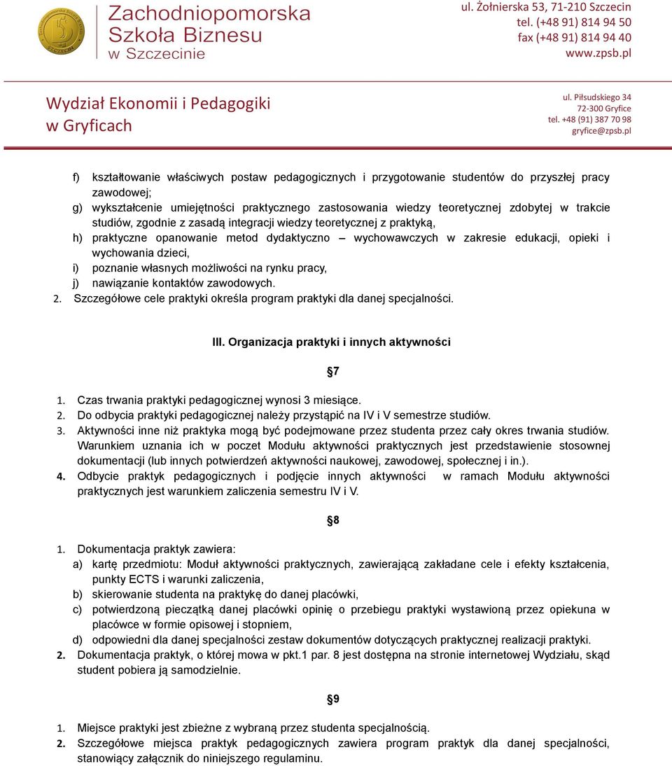 własnych możliwości na rynku pracy, j) nawiązanie kontaktów zawodowych. 2. Szczegółowe cele praktyki określa program praktyki dla danej specjalności. III. Organizacja praktyki i innych aktywności 7 1.