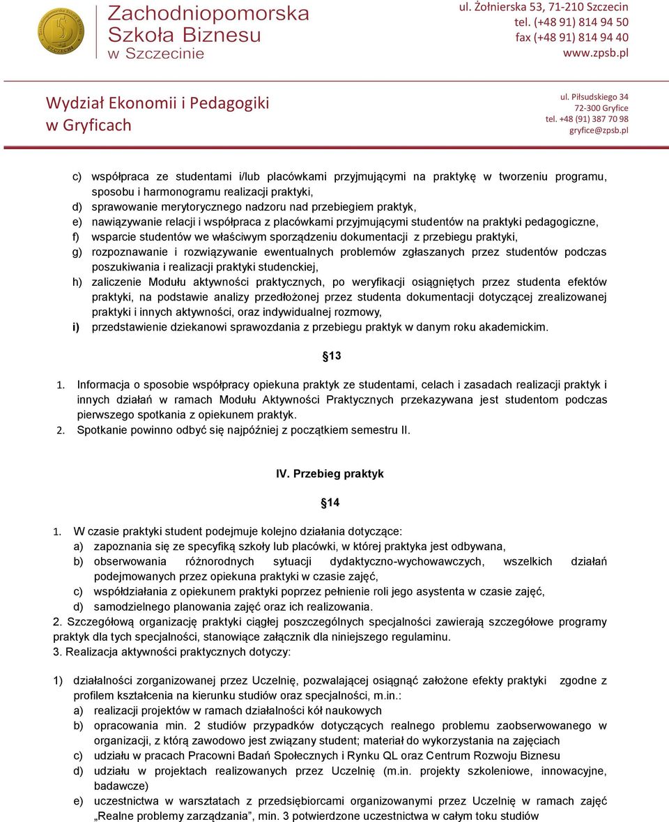 i rozwiązywanie ewentualnych problemów zgłaszanych przez studentów podczas poszukiwania i realizacji praktyki studenckiej, h) zaliczenie Modułu aktywności praktycznych, po weryfikacji osiągniętych