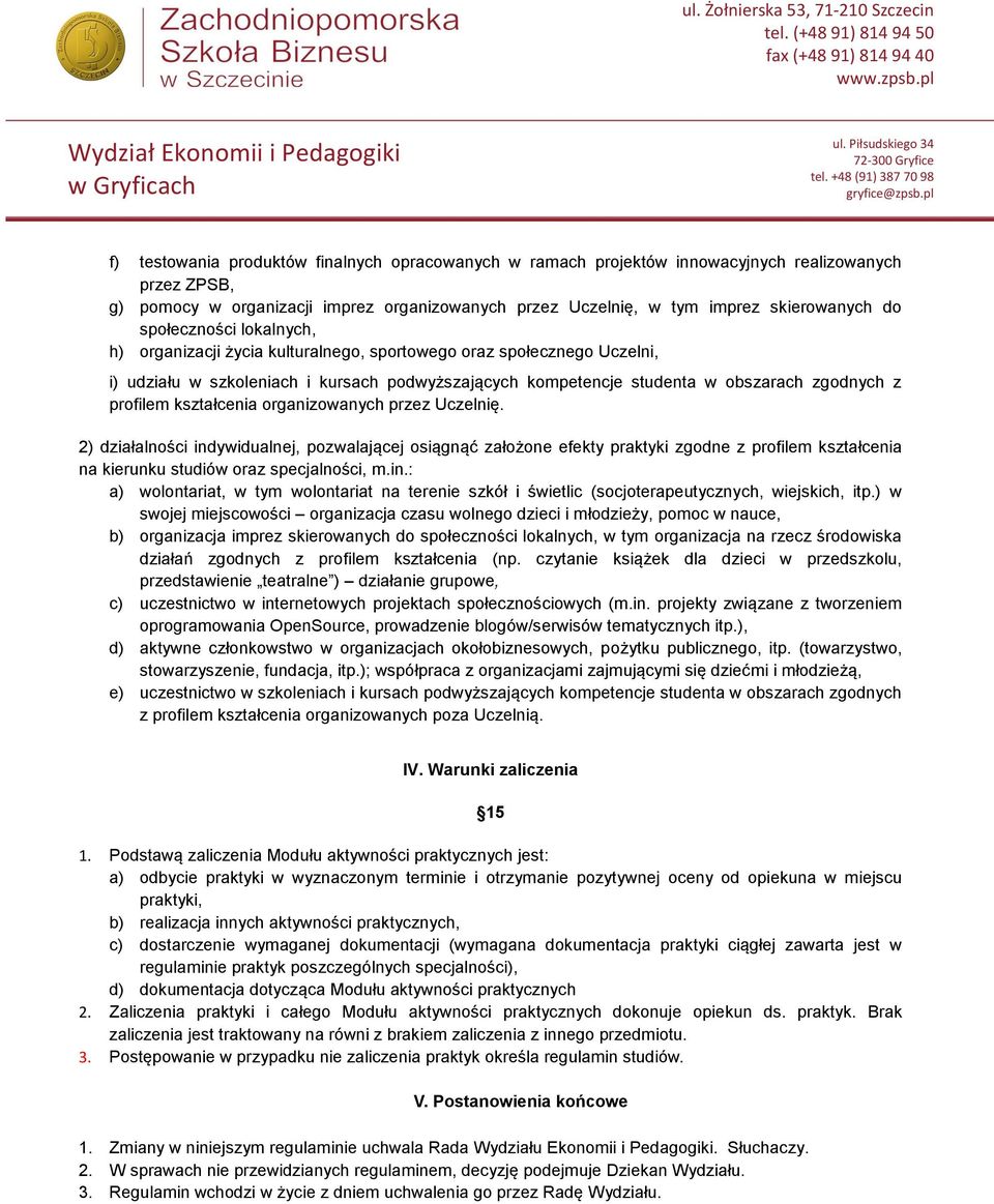 kształcenia organizowanych przez Uczelnię. 2) działalności indywidualnej, pozwalającej osiągnąć założone efekty praktyki zgodne z profilem kształcenia na kierunku studiów oraz specjalności, m.in.: a) wolontariat, w tym wolontariat na terenie szkół i świetlic (socjoterapeutycznych, wiejskich, itp.