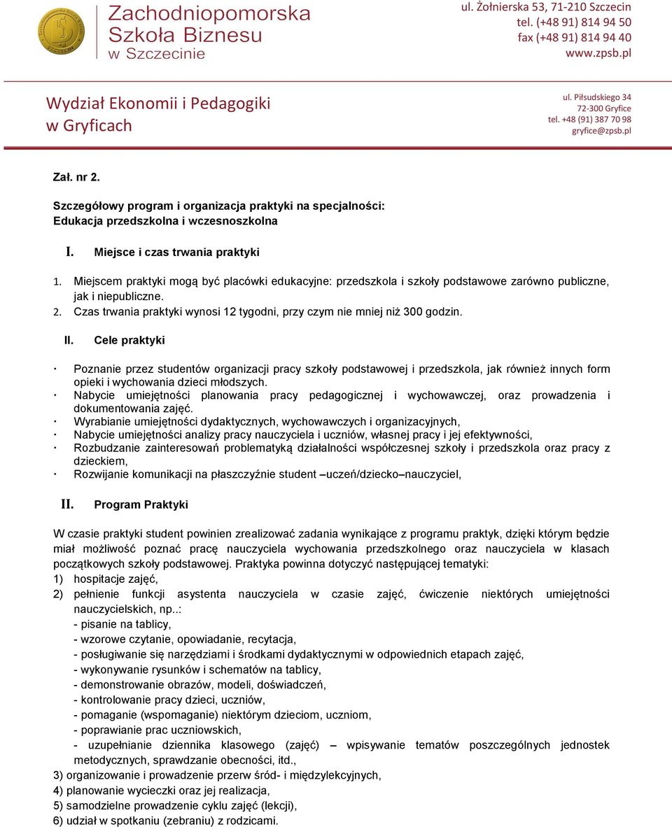 II. Cele praktyki Poznanie przez studentów organizacji pracy szkoły podstawowej i przedszkola, jak również innych form opieki i wychowania dzieci młodszych.