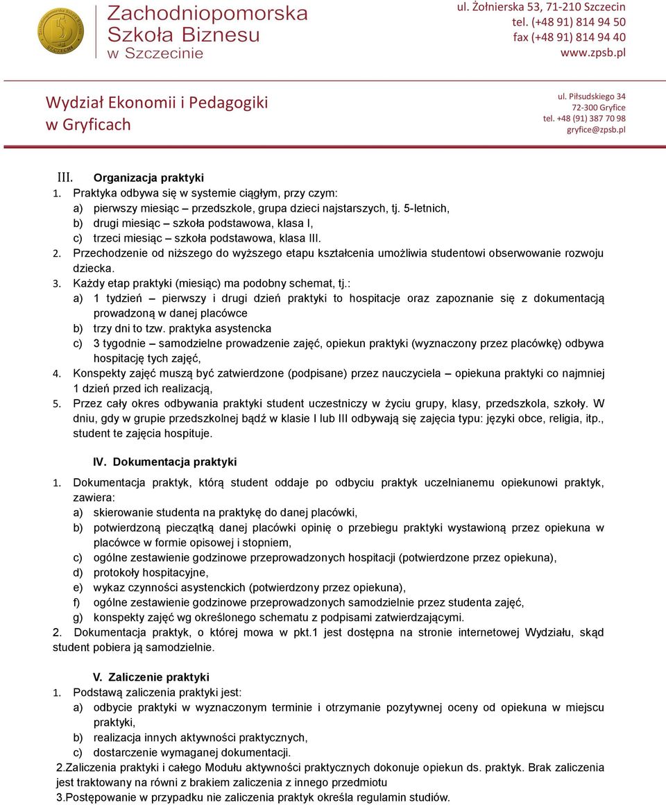 Przechodzenie od niższego do wyższego etapu kształcenia umożliwia studentowi obserwowanie rozwoju dziecka. 3. Każdy etap praktyki (miesiąc) ma podobny schemat, tj.