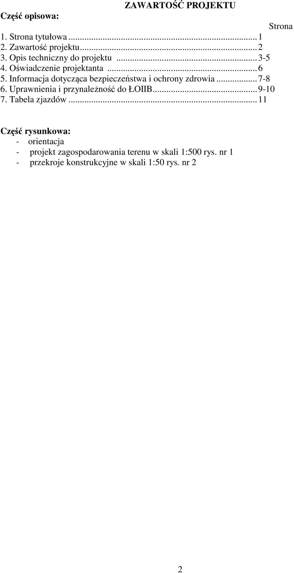 ..11 Część rysunkowa: - orientacja - projekt zagospodarowania terenu w skali 1:500 rys. nr 1 - przekroje konstrukcyjne w skali 1:50 rys.