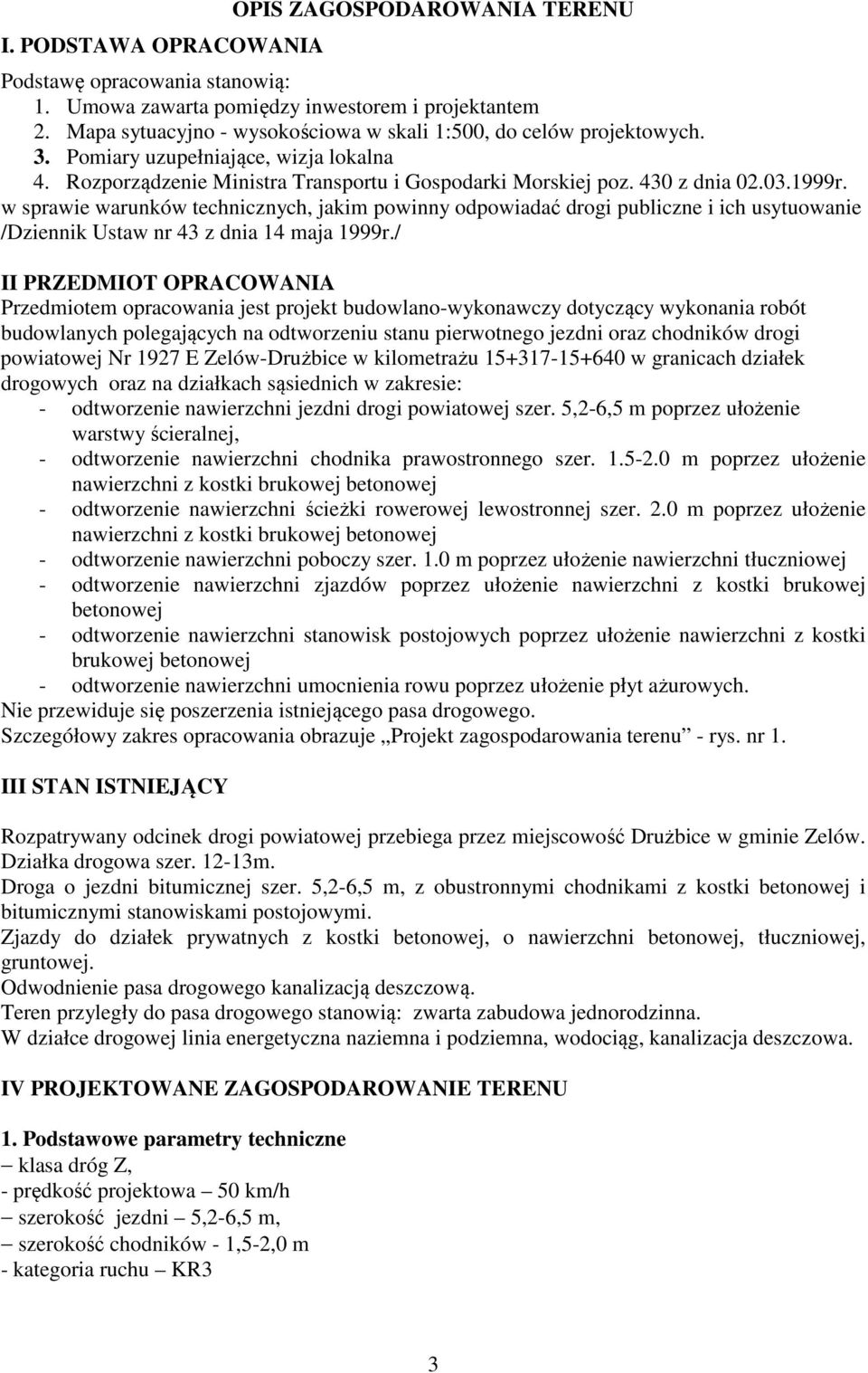 w sprawie warunków technicznych, jakim powinny odpowiadać drogi publiczne i ich usytuowanie /Dziennik Ustaw nr 43 z dnia 14 maja 1999r.