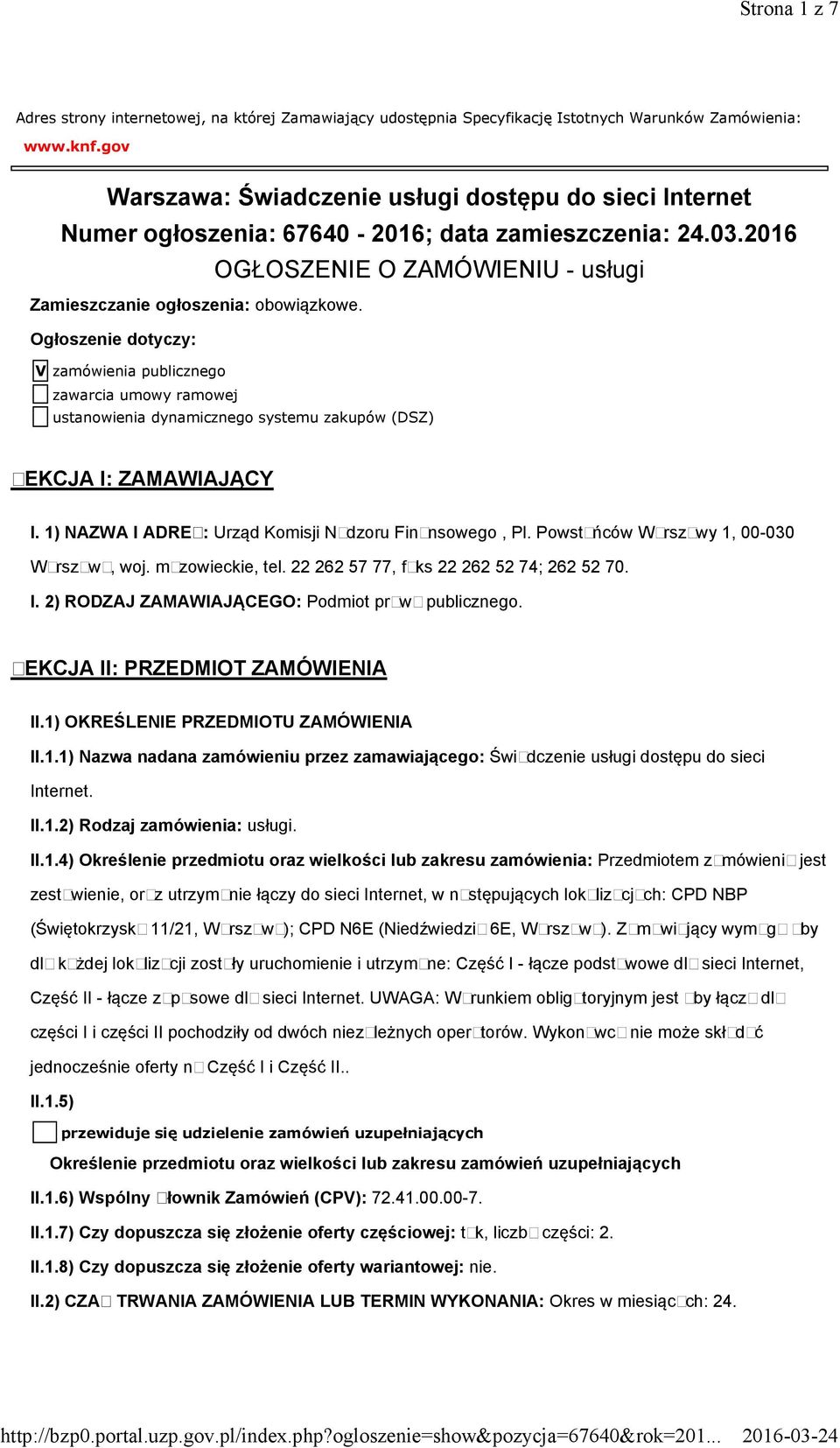 Ogłoszenie dotyczy: V zamówienia publicznego zawarcia umowy ramowej ustanowienia dynamicznego systemu zakupów (DSZ) SEKCJA I: ZAMAWIAJĄCY I. 1) NAZWA I ADRES: Urząd Komisji Nadzoru Finansowego, Pl.