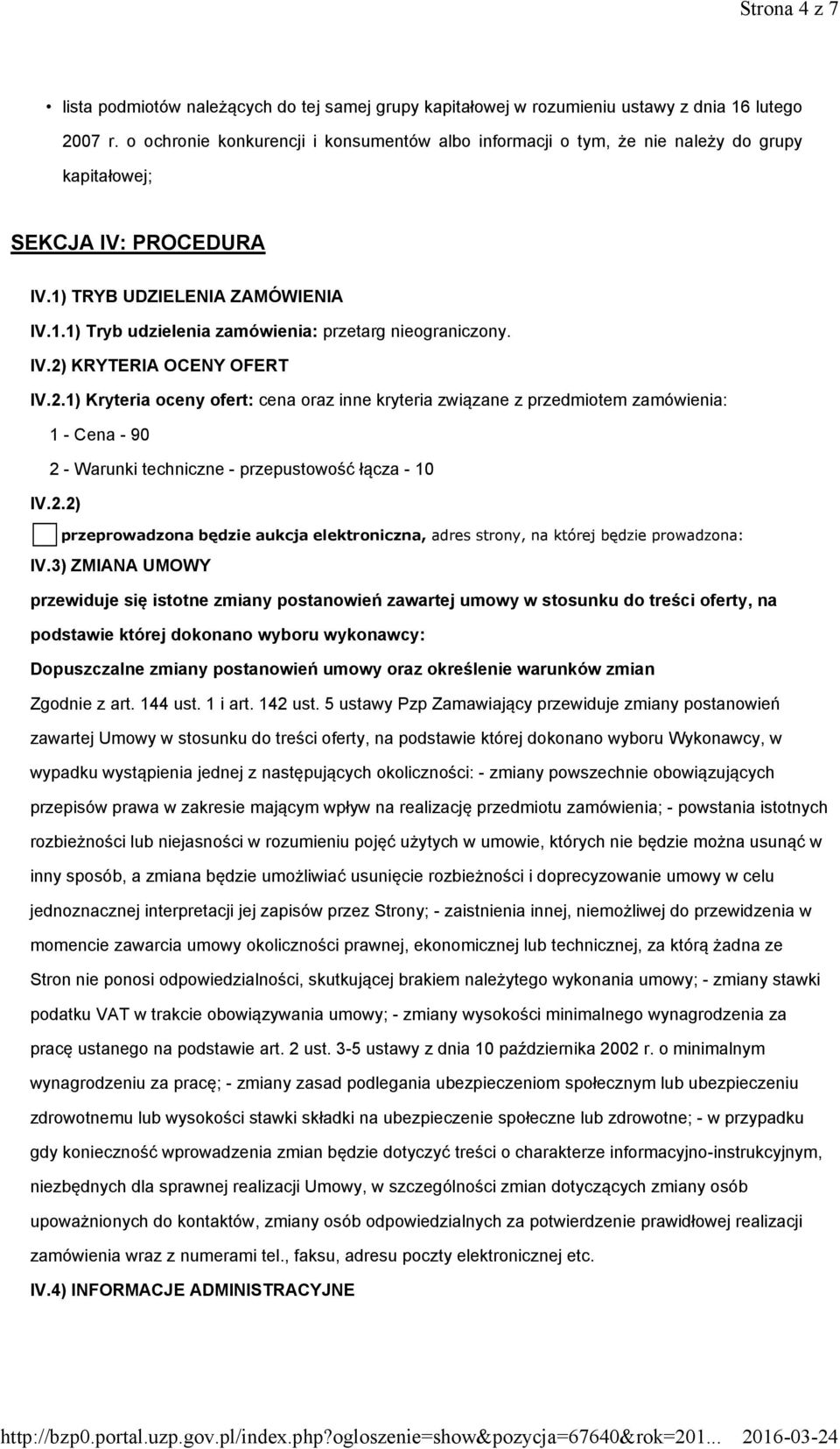 IV.2) KRYTERIA OCENY OFERT IV.2.1) Kryteria oceny ofert: cena oraz inne kryteria związane z przedmiotem zamówienia: 1 - Cena - 90 2 - Warunki techniczne - przepustowość łącza - 10 IV.2.2) przeprowadzona będzie aukcja elektroniczna, adres strony, na której będzie prowadzona: IV.