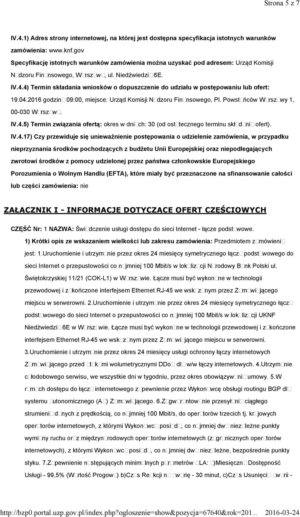 4) Termin składania wniosków o dopuszczenie do udziału w postępowaniu lub ofert: 19.04.2016 godzina 09:00, miejsce: Urząd Komisji Nadzoru Finansowego, Pl. Powstańców Warszawy 1, 00-030 Warszawa. IV.4.5) Termin związania ofertą: okres w dniach: 30 (od ostatecznego terminu składania ofert).