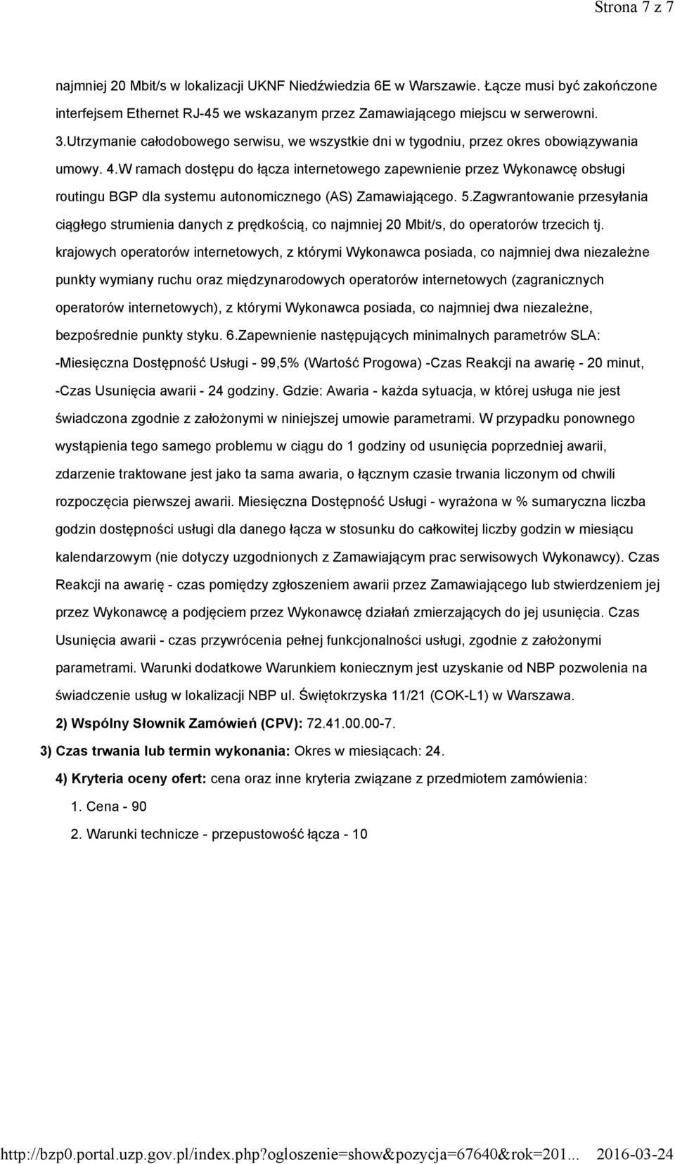 W ramach dostępu do łącza internetowego zapewnienie przez Wykonawcę obsługi routingu BGP dla systemu autonomicznego (AS) Zamawiającego. 5.