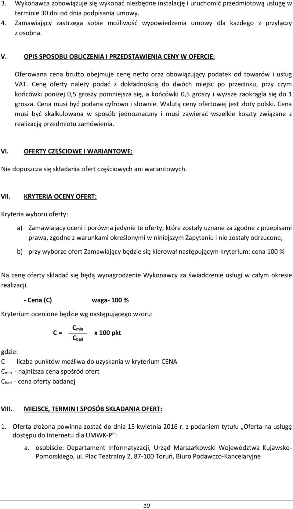 OPIS SPOSOBU OBLICZENIA I PRZEDSTAWIENIA CENY W OFERCIE: Oferowana cena brutto obejmuje cenę netto oraz obowiązujący podatek od towarów i usług VAT.