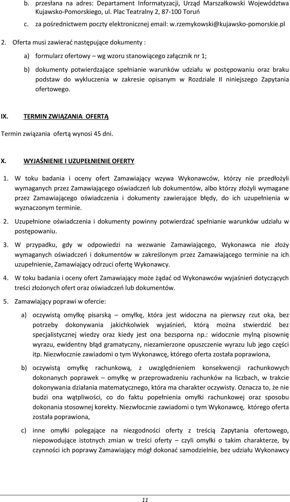 Oferta musi zawierać następujące dokumenty : a) formularz ofertowy wg wzoru stanowiącego załącznik nr 1; b) dokumenty potwierdzające spełnianie warunków udziału w postępowaniu oraz braku podstaw do