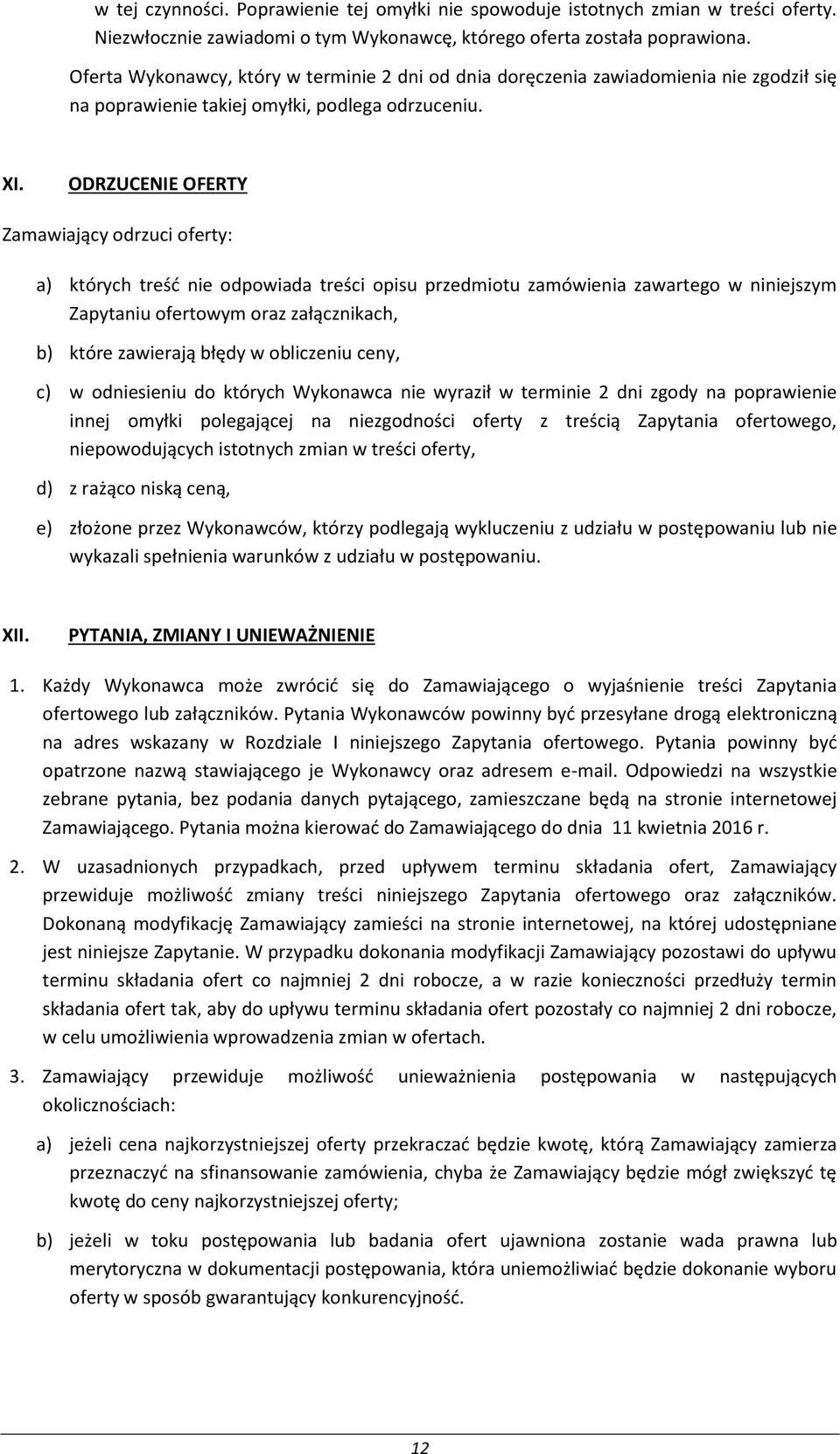 ODRZUCENIE OFERTY Zamawiający odrzuci oferty: a) których treść nie odpowiada treści opisu przedmiotu zamówienia zawartego w niniejszym Zapytaniu ofertowym oraz załącznikach, b) które zawierają błędy